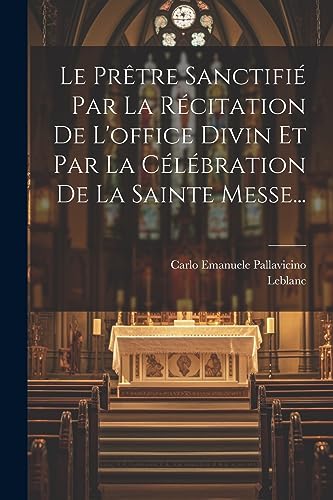 Stock image for Le Prtre Sanctifi Par La Rcitation De L'office Divin Et Par La Clbration De La Sainte Messe. (French Edition) for sale by ALLBOOKS1