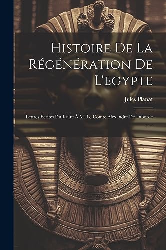 9781021585271: Histoire De La Rgnration De L'egypte: Lettres crites Du Kaire  M. Le Comte Alexandre De Laborde ......