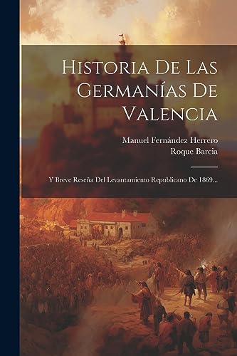 Stock image for HISTORIA DE LAS GERMANAS DE VALENCIA. Y BREVE RESEA DEL LEVANTAMIENTO REPUBLICANO DE 1869. for sale by KALAMO LIBROS, S.L.