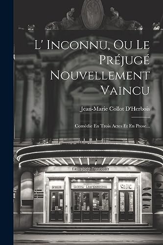 Imagen de archivo de L' Inconnu, Ou Le Pr jug Nouvellement Vaincu: Com die En Trois Actes Et En Prose. a la venta por THE SAINT BOOKSTORE