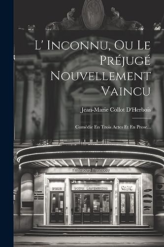 Stock image for L' Inconnu, Ou Le Pr jug Nouvellement Vaincu: Com die En Trois Actes Et En Prose. for sale by THE SAINT BOOKSTORE