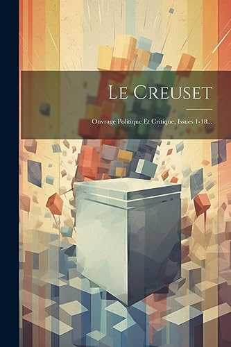 Imagen de archivo de Le Creuset: Ouvrage Politique Et Critique, Issues 1-18. a la venta por THE SAINT BOOKSTORE