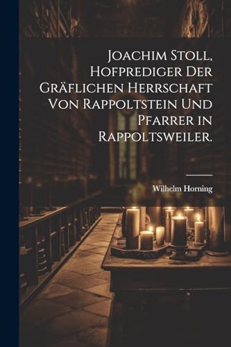 Beispielbild fr Joachim Stoll, Hofprediger der gräflichen Herrschaft von Rappoltstein und Pfarrer in Rappoltsweiler. zum Verkauf von THE SAINT BOOKSTORE