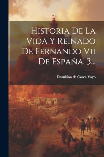 Imagen de archivo de Historia De La Vida Y Reinado De Fernando Vii De Espa?a, 3. a la venta por PBShop.store US