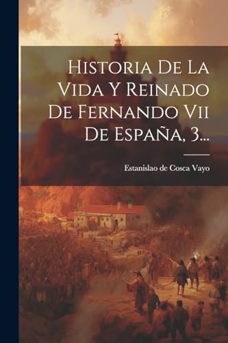 Stock image for HISTORIA DE LA VIDA Y REINADO DE FERNANDO VII DE ESPAA, 3. for sale by KALAMO LIBROS, S.L.