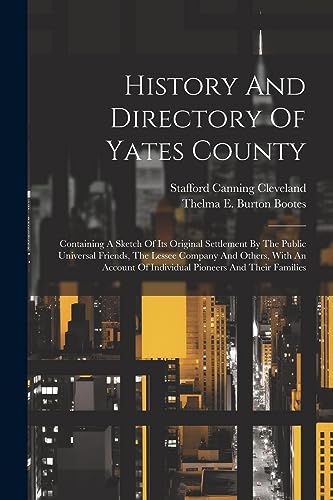 Imagen de archivo de History And Directory Of Yates County: Containing A Sketch Of Its Original Settlement By The Public Universal Friends, The Lessee Company And Others, With An Account Of Individual Pioneers And Their Families a la venta por THE SAINT BOOKSTORE