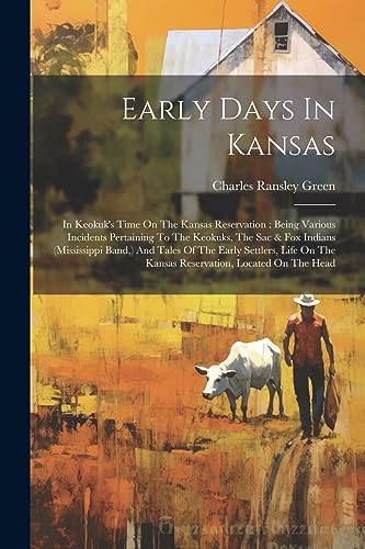 Beispielbild fr Early Days In Kansas: In Keokuk's Time On The Kansas Reservation: Being Various Incidents Pertaining To The Keokuks, The Sac and Fox Indians ( zum Verkauf von PBShop.store US