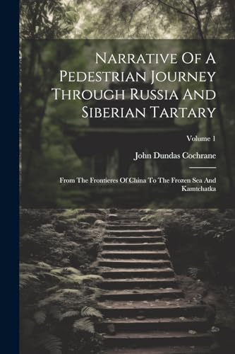 Beispielbild fr Narrative Of A Pedestrian Journey Through Russia And Siberian Tartary: From The Frontieres Of China To The Frozen Sea And Kamtchatka; Volume 1 zum Verkauf von PBShop.store US