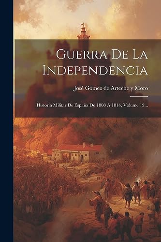 Imagen de archivo de GUERRA DE LA INDEPENDENCIA. HISTORIA MILITAR DE ESPAA DE 1808 A  1814, VOLUME 12. a la venta por KALAMO LIBROS, S.L.