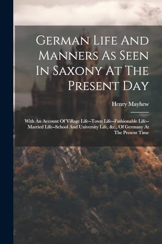 Stock image for German Life And Manners As Seen In Saxony At The Present Day: With An Account Of Village Life--town Life--fashionable Life--married Life--school And U for sale by PBShop.store US