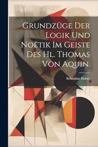 Stock image for Grundz?ge der Logik und No?tik im Geiste des hl. Thomas von Aquin. for sale by PBShop.store US