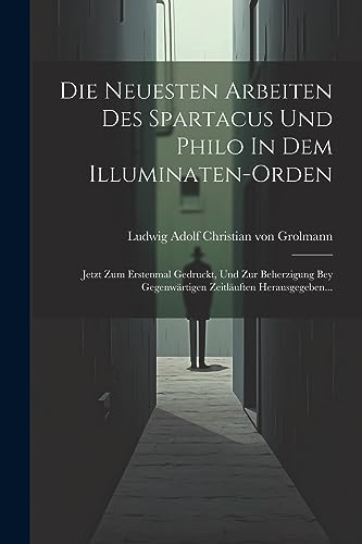 Stock image for Die Neuesten Arbeiten Des Spartacus Und Philo In Dem Illuminaten-orden for sale by PBShop.store US