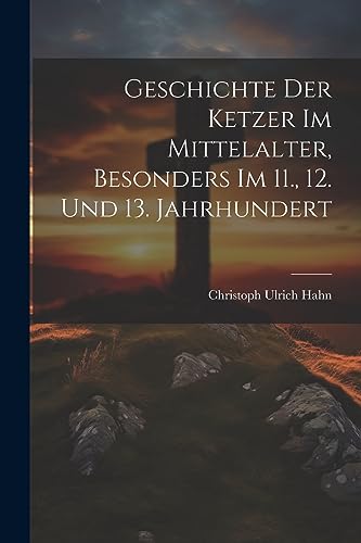 9781021595102: Geschichte Der Ketzer Im Mittelalter, Besonders Im 11., 12. Und 13. Jahrhundert