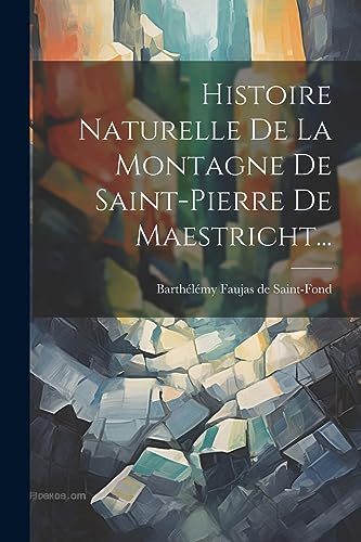 Imagen de archivo de Histoire Naturelle De La Montagne De Saint-pierre De Maestricht. a la venta por PBShop.store US