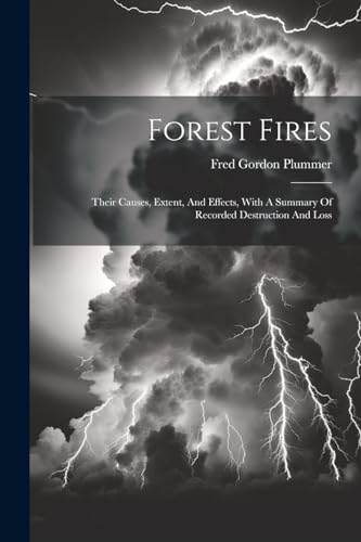 Stock image for Forest Fires: Their Causes, Extent, And Effects, With A Summary Of Recorded Destruction And Loss for sale by THE SAINT BOOKSTORE