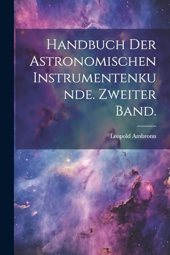 Stock image for Handbuch der Astronomischen Instrumentenkunde. Zweiter Band. for sale by THE SAINT BOOKSTORE