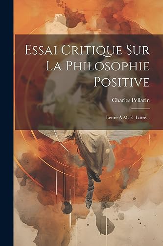 Stock image for Essai Critique Sur La Philosophie Positive: Lettre   M. E. Littr . for sale by THE SAINT BOOKSTORE