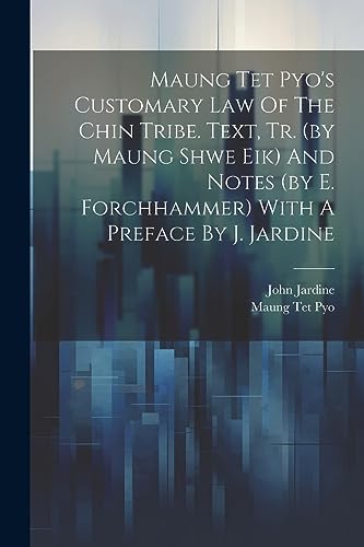 Stock image for Maung Tet Pyo's Customary Law Of The Chin Tribe. Text, Tr. (by Maung Shwe Eik) And Notes (by E. Forchhammer) With A Preface By J. Jardine for sale by GreatBookPrices