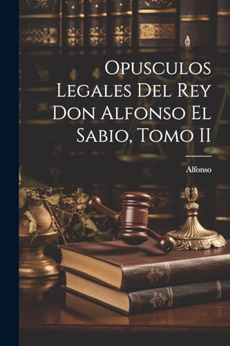 Imagen de archivo de OPUSCULOS LEGALES DEL REY DON ALFONSO EL SABIO, TOMO II. a la venta por KALAMO LIBROS, S.L.