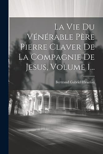 Stock image for La Vie Du V?n?rable P?re Pierre Claver De La Compagnie De Jesus, Volume 1. for sale by PBShop.store US