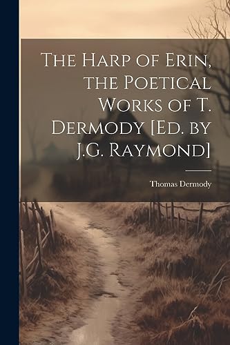Stock image for The Harp of Erin, the Poetical Works of T. Dermody [Ed. by J.G. Raymond] for sale by THE SAINT BOOKSTORE