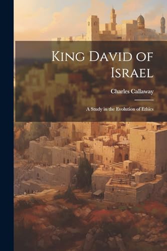 Beispielbild fr King David of Israel: A Study in the Evolution of Ethics zum Verkauf von THE SAINT BOOKSTORE