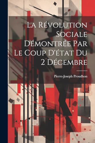 Imagen de archivo de La Rvolution Sociale Dmontre Par Le Coup D'tat Du 2 Dcembre (French Edition) a la venta por ALLBOOKS1