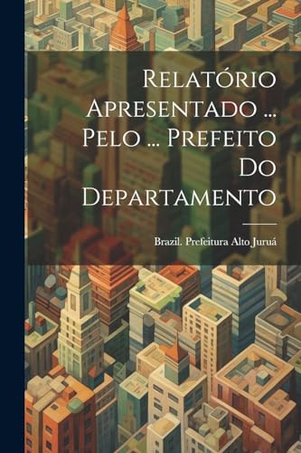 Stock image for Relat rio Apresentado . Pelo . Prefeito Do Departamento for sale by THE SAINT BOOKSTORE