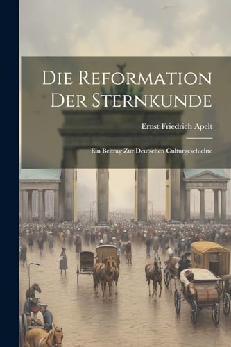 9781021604835: Die Reformation Der Sternkunde: Ein Beitrag Zur Deutschen Culturgeschichte