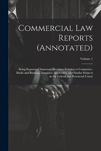 Imagen de archivo de Commercial Law Reports (Annotated): Being Reports of Important Decisions Relating to Companies, Banks and Banking, Insurance, Insolvency, and Similar Subjects in the Federal and Provincial Courts; Volume 1 a la venta por THE SAINT BOOKSTORE