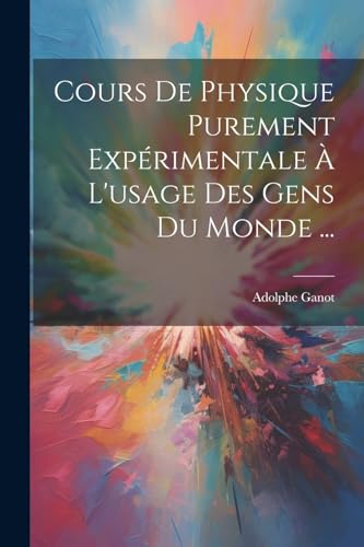 Stock image for Cours De Physique Purement Exp?rimentale ? L'usage Des Gens Du Monde . for sale by PBShop.store US