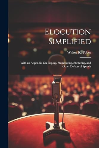 9781021607652: Elocution Simplified: With an Appendix On Lisping, Stammering, Stuttering, and Other Defects of Speech