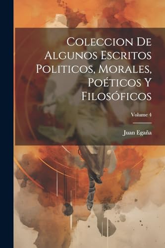 Imagen de archivo de COLECCION DE ALGUNOS ESCRITOS POLITICOS, MORALES, POTICOS Y FILOSFICOS; VOLUME 4. a la venta por KALAMO LIBROS, S.L.