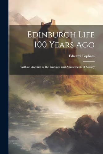 Beispielbild fr Edinburgh Life 100 Years Ago: With an Account of the Fashions and Amusements of Society zum Verkauf von THE SAINT BOOKSTORE