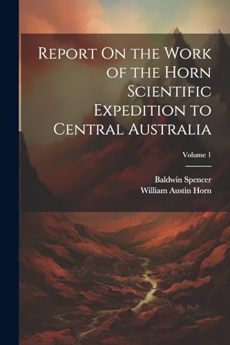 Stock image for Report On the Work of the Horn Scientific Expedition to Central Australia; Volume 1 for sale by PBShop.store US