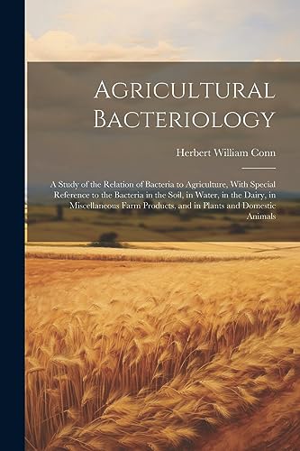 Stock image for Agricultural Bacteriology: A Study of the Relation of Bacteria to Agriculture, With Special Reference to the Bacteria in the Soil, in Water, in the . Products, and in Plants and Domestic Animals for sale by Ria Christie Collections