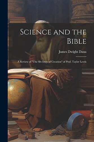 Imagen de archivo de Science and the Bible; a Review of "The Six Days of Creation" of Prof. Tayler Lewis a la venta por PBShop.store US