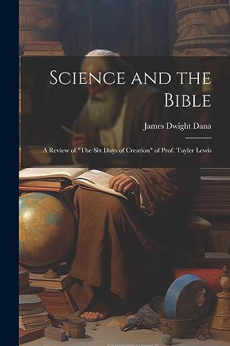 9781021613066: Science and the Bible; a Review of "The Six Days of Creation" of Prof. Tayler Lewis