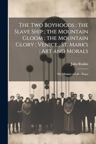 Stock image for The Two Boyhoods; the Slave Ship; the Mountain Gloom; the Mountain Glory; Venice; St. Mark's; Art and Morals: The Mystery of Life; Peace for sale by THE SAINT BOOKSTORE