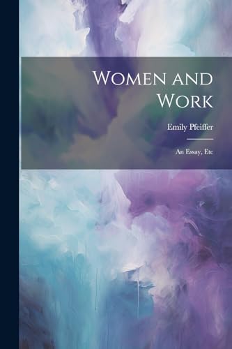 Imagen de archivo de Women and Work: An Essay, Etc a la venta por THE SAINT BOOKSTORE