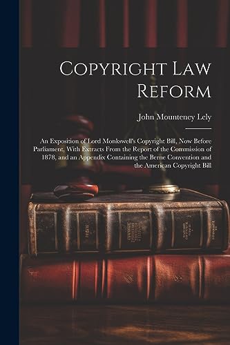 Imagen de archivo de Copyright Law Reform: An Exposition of Lord Monkswell's Copyright Bill, Now Before Parliament, With Extracts From the Report of the Commission of 1878, and an Appendix Containing the Berne Convention and the American Copyright Bill a la venta por THE SAINT BOOKSTORE