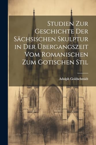 Stock image for Studien Zur Geschichte Der Sächsischen Skulptur in Der  bergangszeit Vom Romanischen Zum Gotischen Stil for sale by THE SAINT BOOKSTORE