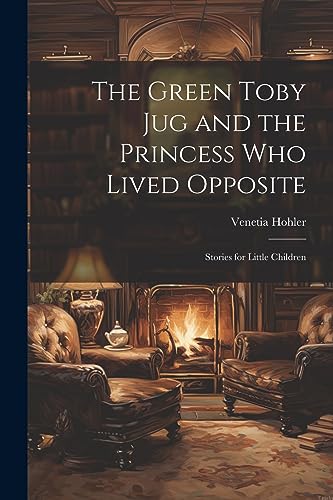 9781021615800: The Green Toby Jug and the Princess Who Lived Opposite: Stories for Little Children