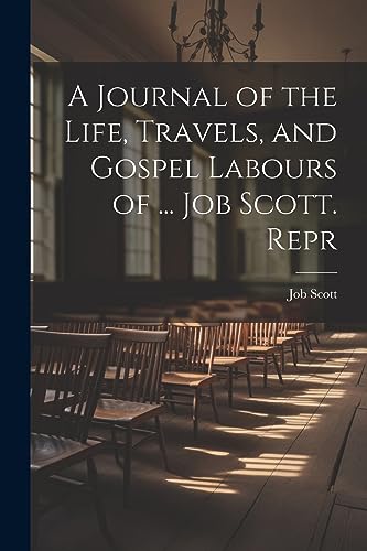 Imagen de archivo de A A Journal of the Life, Travels, and Gospel Labours of . Job Scott. Repr a la venta por PBShop.store US