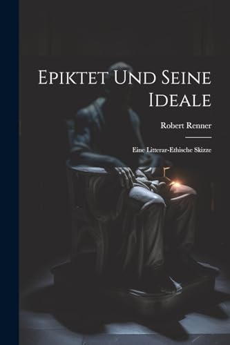 9781021618269: Epiktet Und Seine Ideale: Eine Litterar-Ethische Skizze (German Edition)
