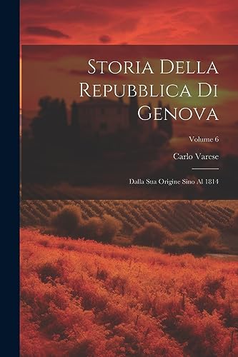 Imagen de archivo de Storia Della Repubblica Di Genova: Dalla Sua Origine Sino Al 1814; Volume 6 a la venta por PBShop.store US