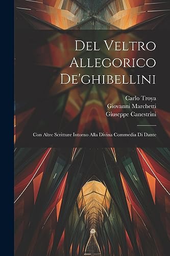 Imagen de archivo de Del Veltro Allegorico De'ghibellini: Con Altre Scritture Intorno Alla Divina Commedia Di Dante (Italian Edition) a la venta por California Books