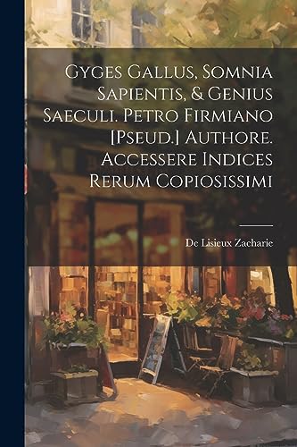 Stock image for Gyges Gallus, Somnia Sapientis, and Genius Saeculi. Petro Firmiano [Pseud.] Authore. Accessere Indices Rerum Copiosissimi for sale by PBShop.store US