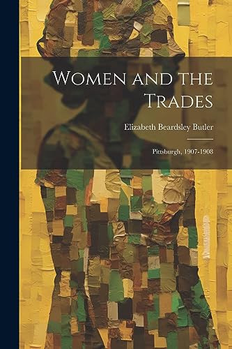 Beispielbild fr Women and the Trades: Pittsburgh, 1907-1908 zum Verkauf von Ria Christie Collections