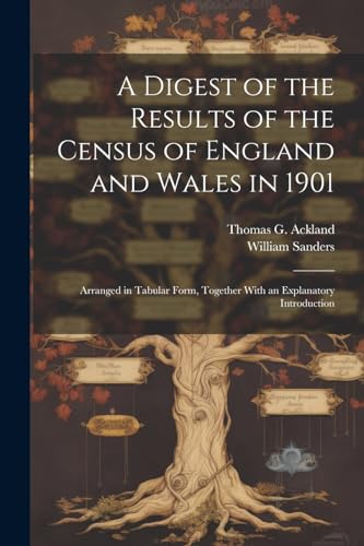 Beispielbild fr A Digest of the Results of the Census of England and Wales in 1901: Arranged in Tabular Form, Together With an Explanatory Introduction zum Verkauf von Ria Christie Collections